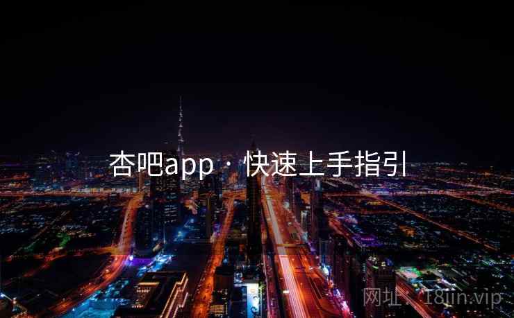 杏吧app · 快速上手指引