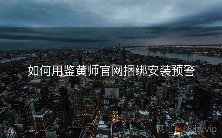 如何用鉴黄师官网捆绑安装预警