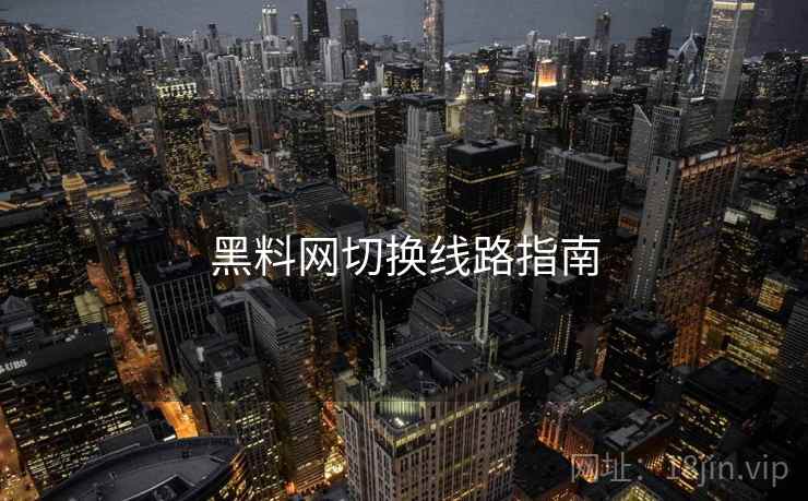 黑料网切换线路指南