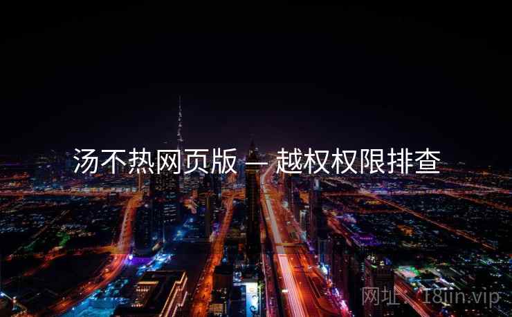 汤不热网页版 — 越权权限排查 汤不热网页版 — 越权权限排查