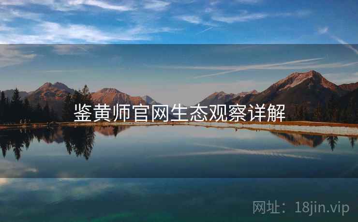 鉴黄师官网生态观察详解