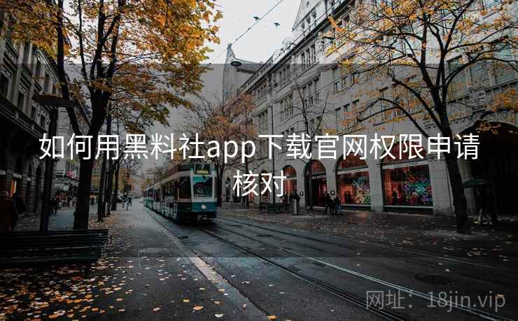 如何用黑料社app下载官网权限申请核对