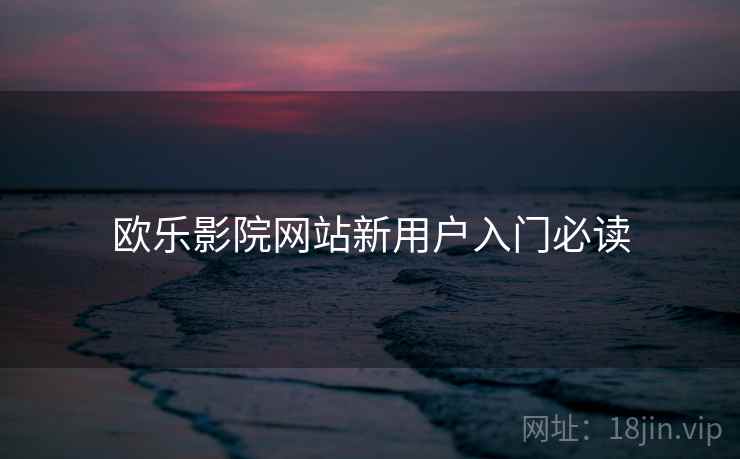 欧乐影院网站新用户入门必读