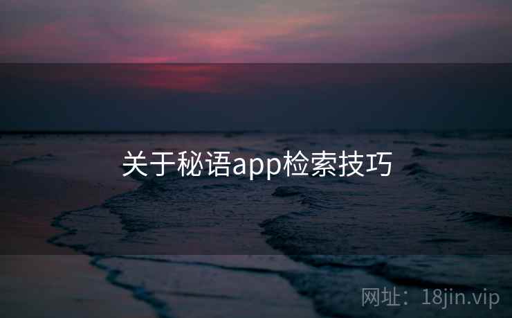 关于秘语app检索技巧